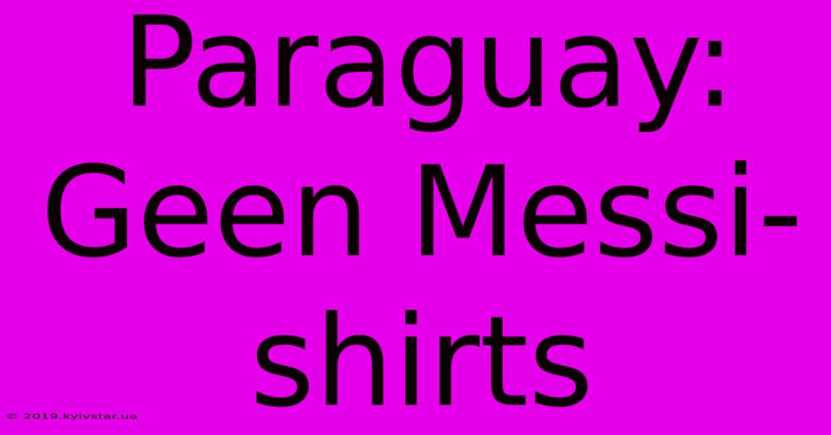 Paraguay: Geen Messi-shirts