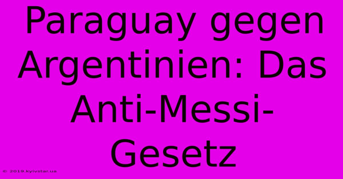 Paraguay Gegen Argentinien: Das Anti-Messi-Gesetz