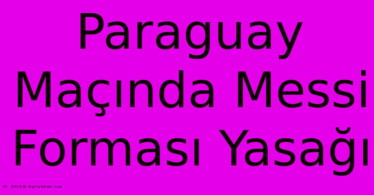 Paraguay Maçında Messi Forması Yasağı