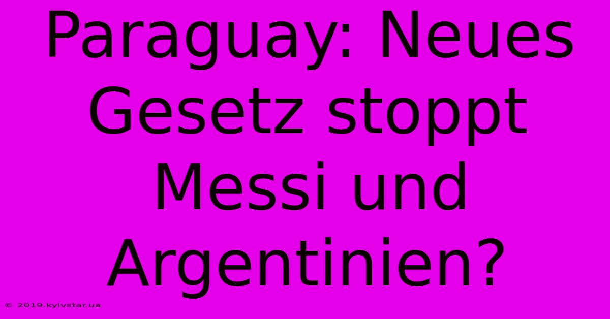 Paraguay: Neues Gesetz Stoppt Messi Und Argentinien? 