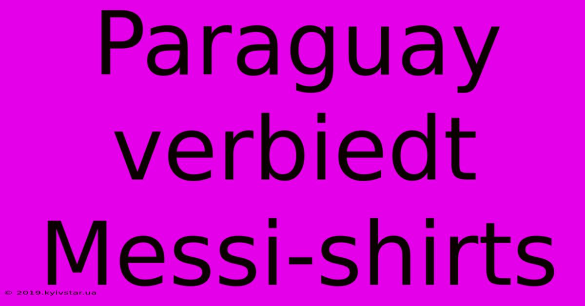 Paraguay Verbiedt Messi-shirts