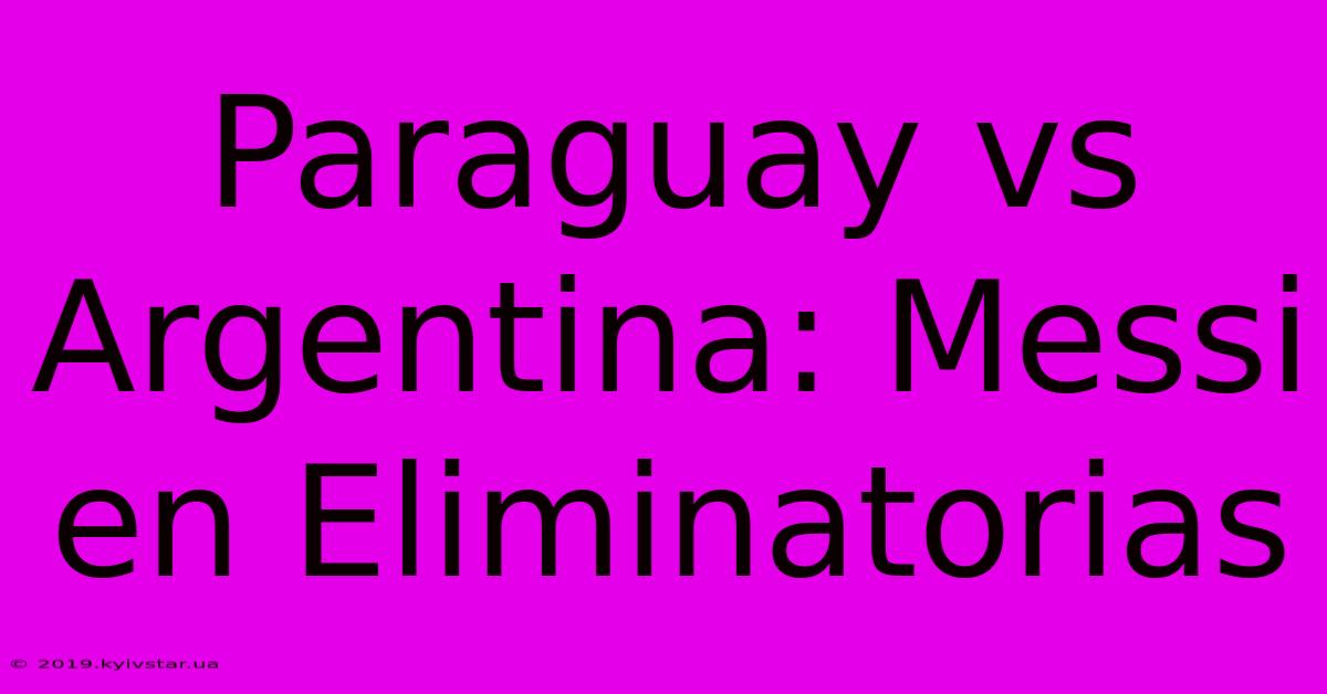 Paraguay Vs Argentina: Messi En Eliminatorias