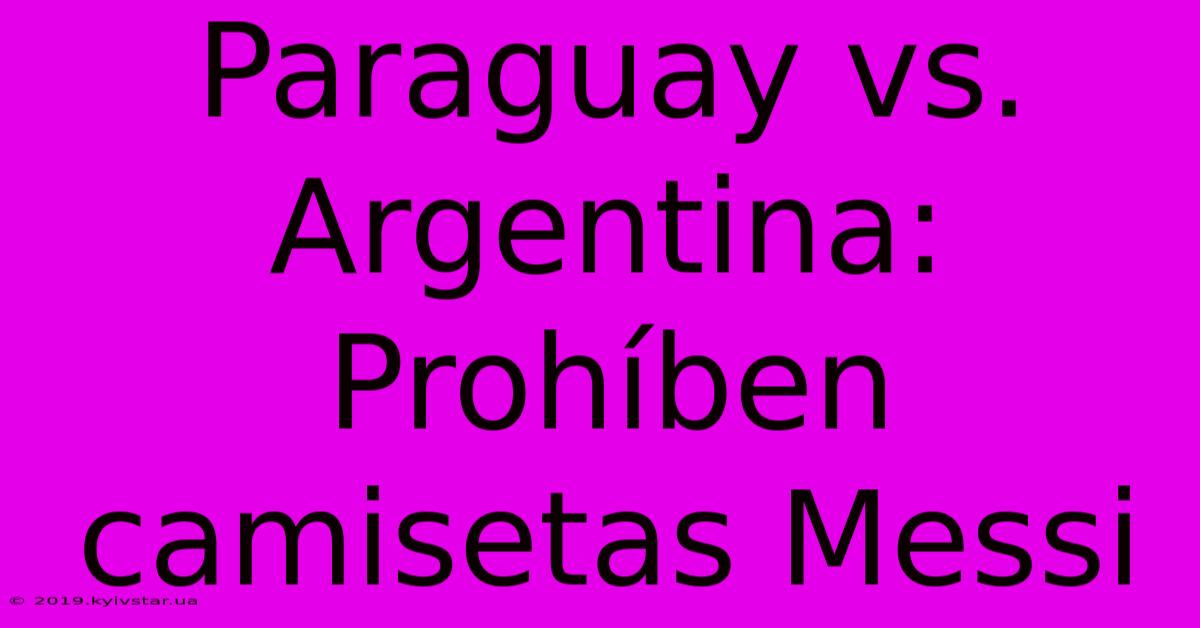 Paraguay Vs. Argentina: Prohíben Camisetas Messi