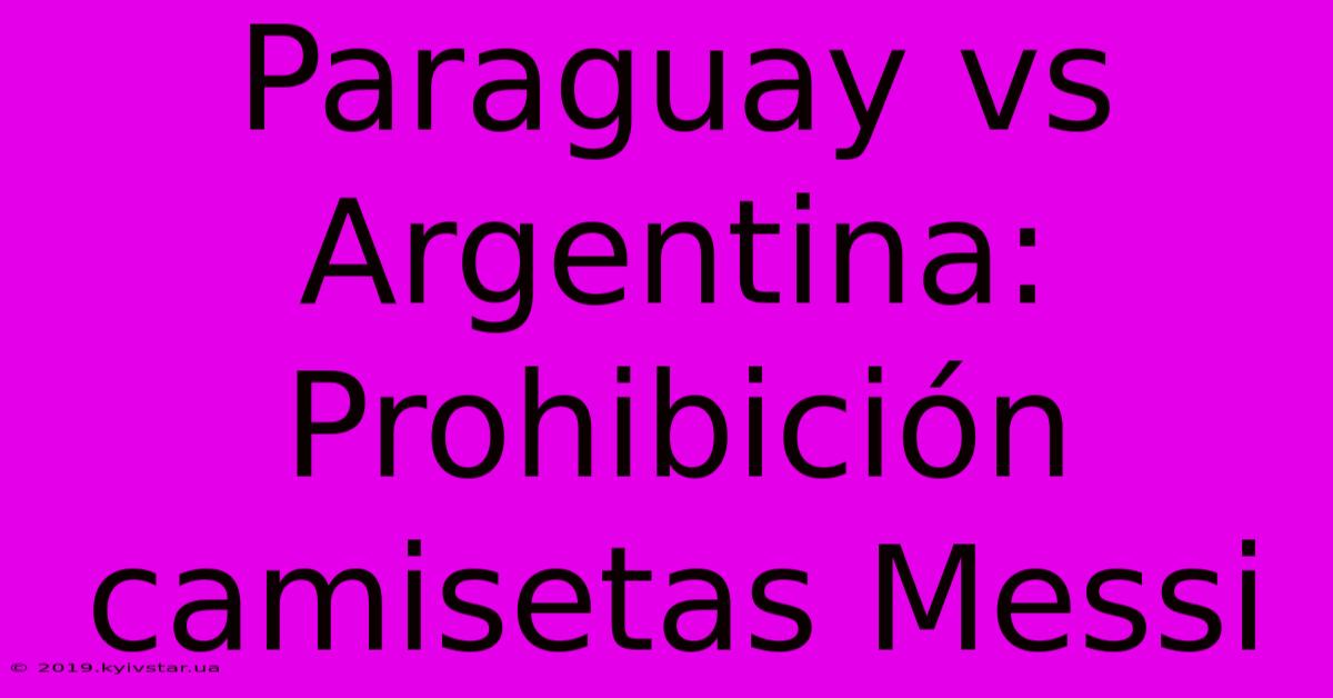 Paraguay Vs Argentina: Prohibición Camisetas Messi