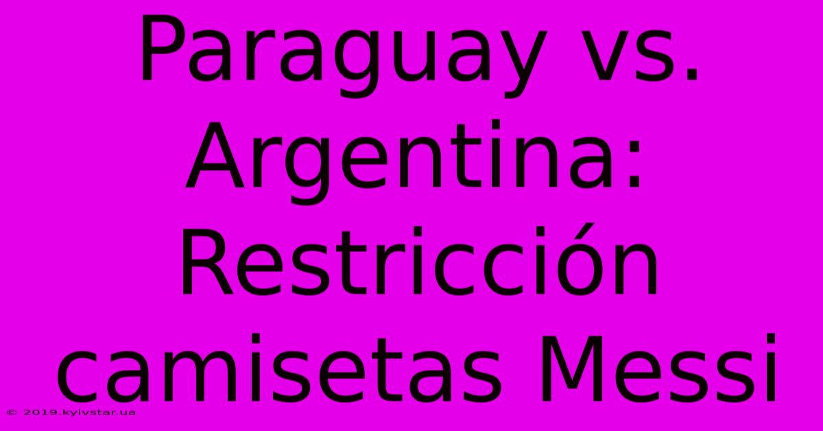 Paraguay Vs. Argentina:  Restricción Camisetas Messi