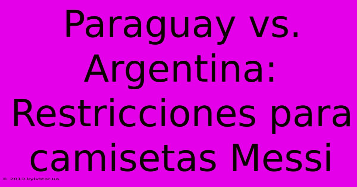 Paraguay Vs. Argentina: Restricciones Para Camisetas Messi 