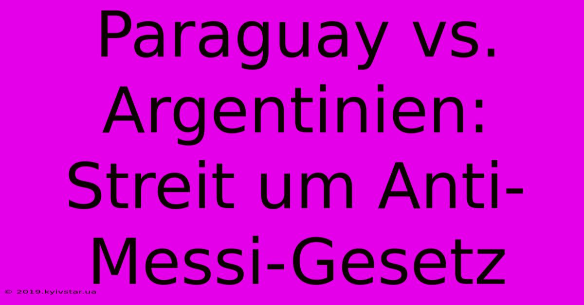 Paraguay Vs. Argentinien: Streit Um Anti-Messi-Gesetz