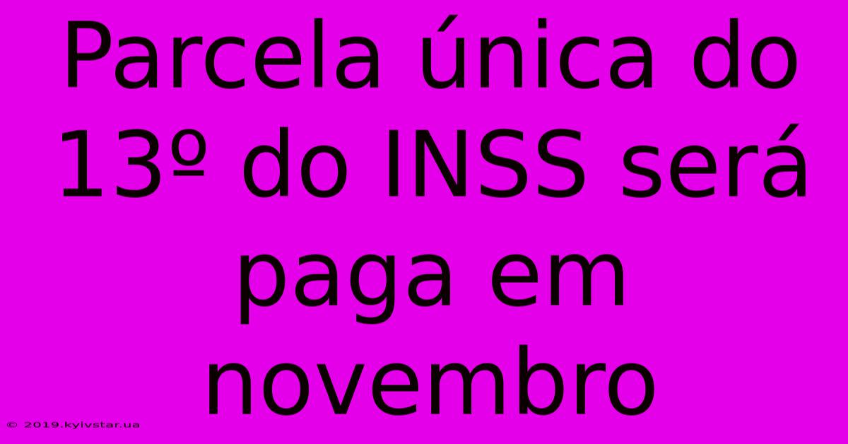 Parcela Única Do 13º Do INSS Será Paga Em Novembro