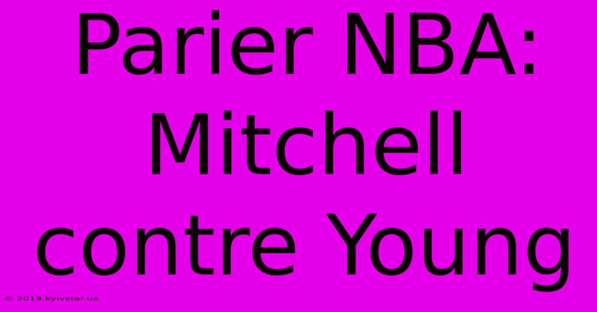 Parier NBA: Mitchell Contre Young