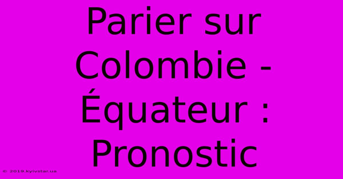 Parier Sur Colombie - Équateur : Pronostic