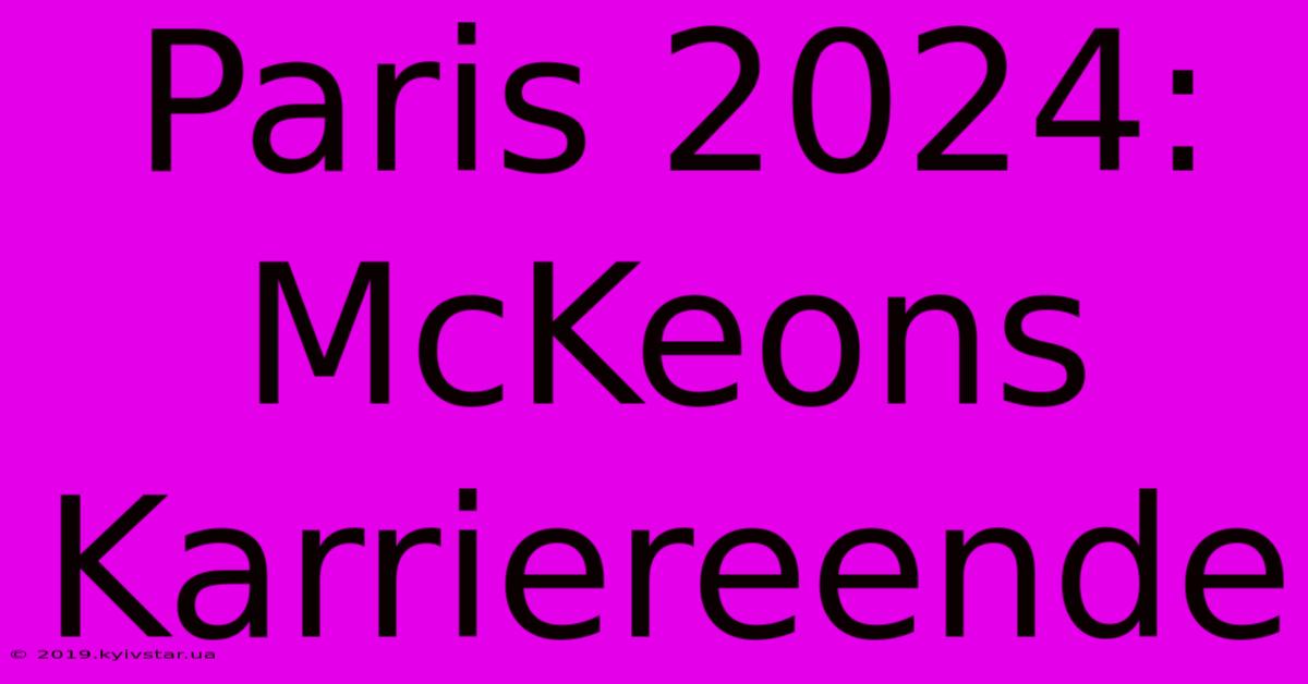 Paris 2024: McKeons Karriereende