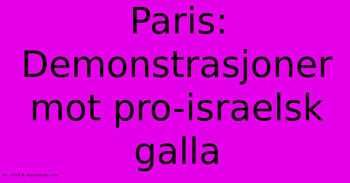 Paris: Demonstrasjoner Mot Pro-israelsk Galla