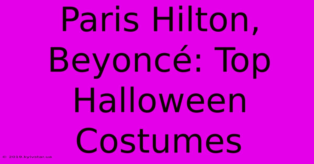 Paris Hilton, Beyoncé: Top Halloween Costumes