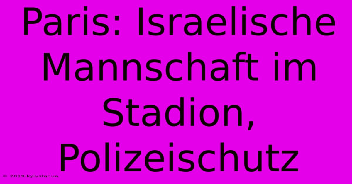 Paris: Israelische Mannschaft Im Stadion, Polizeischutz