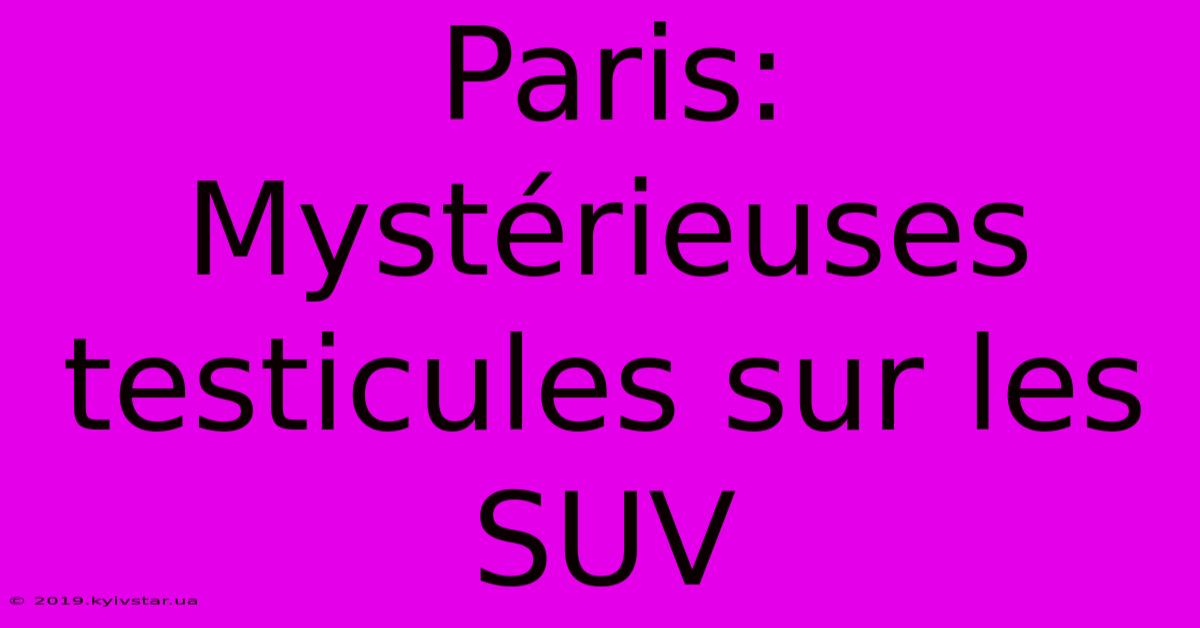 Paris: Mystérieuses Testicules Sur Les SUV