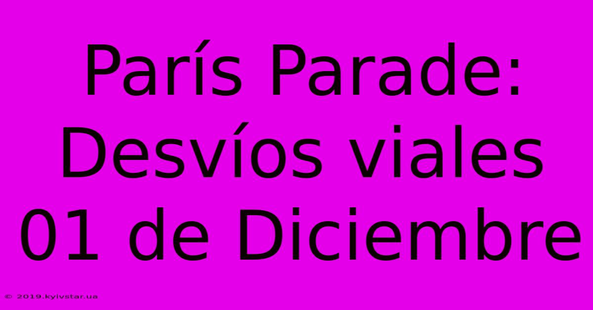 París Parade: Desvíos Viales 01 De Diciembre