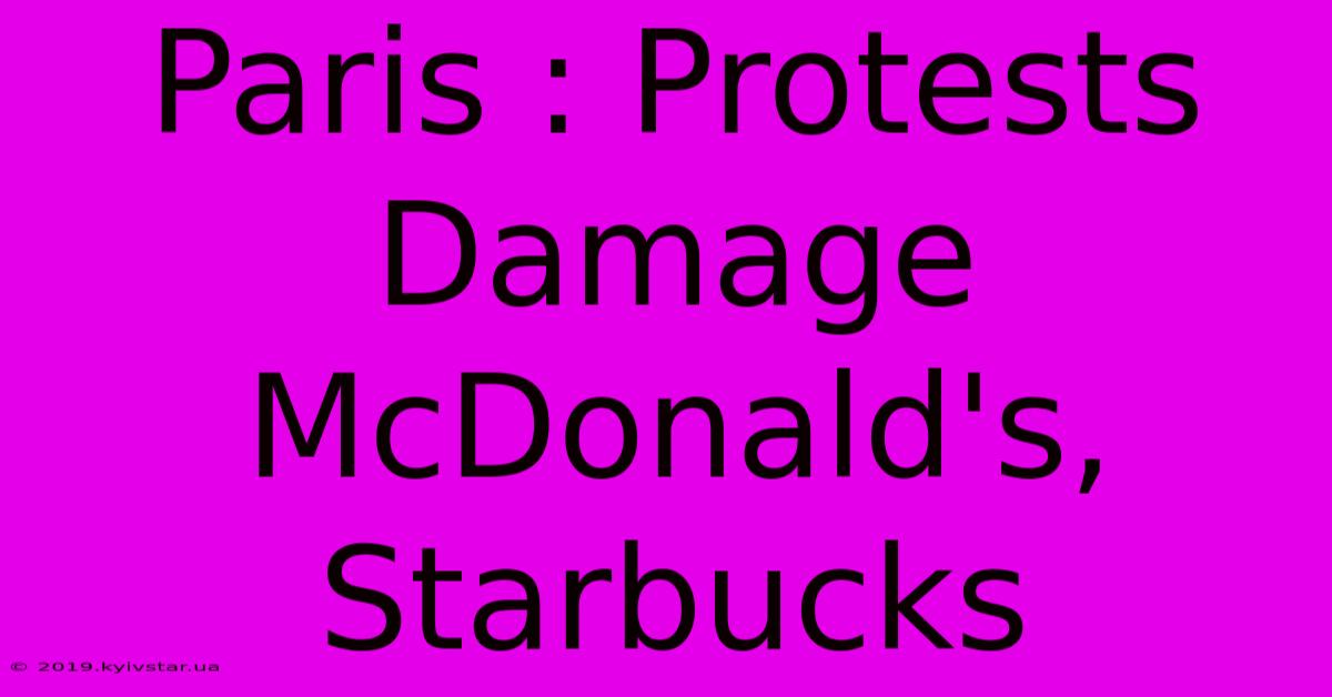 Paris : Protests Damage McDonald's, Starbucks 