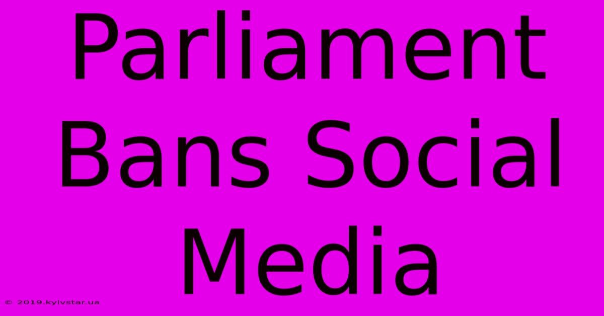 Parliament Bans Social Media