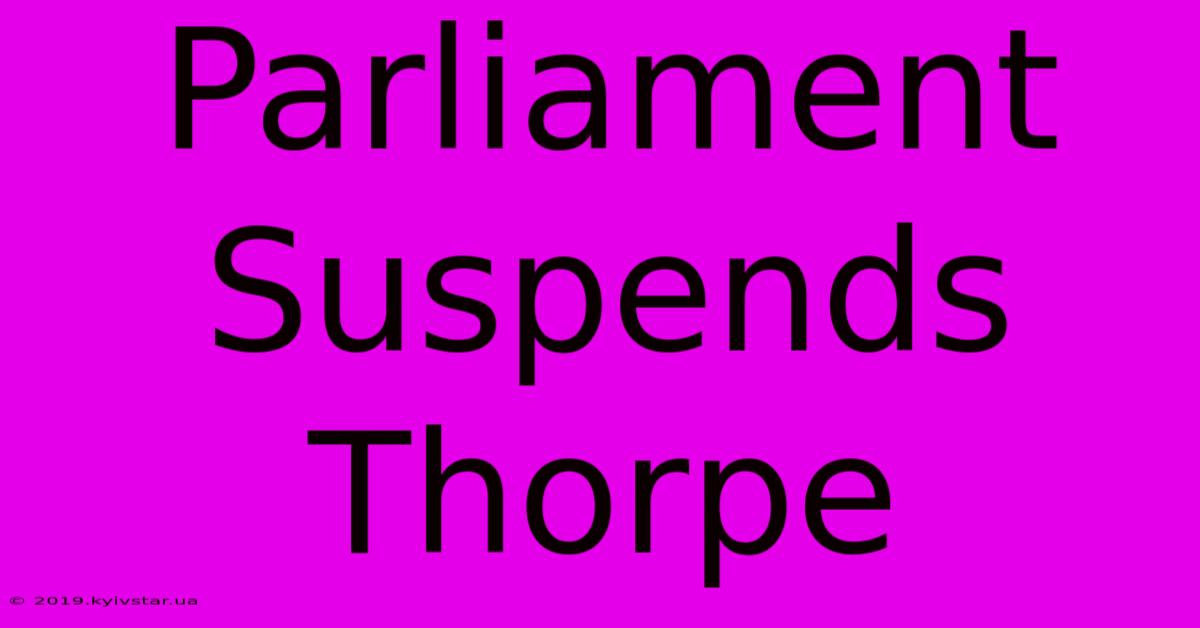 Parliament Suspends Thorpe