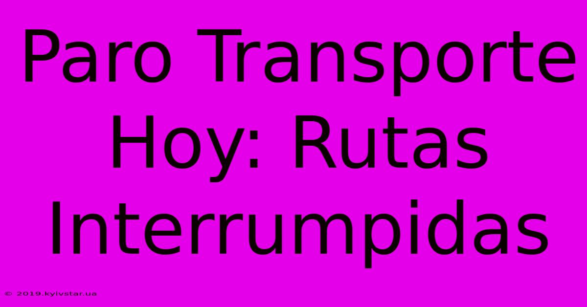 Paro Transporte Hoy: Rutas Interrumpidas