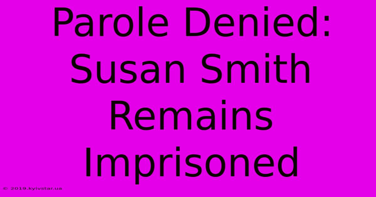 Parole Denied: Susan Smith Remains Imprisoned