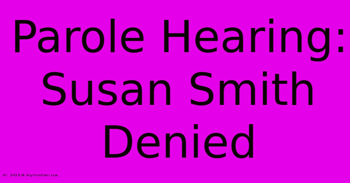 Parole Hearing: Susan Smith Denied