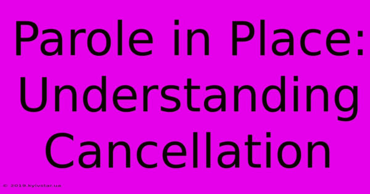 Parole In Place: Understanding Cancellation