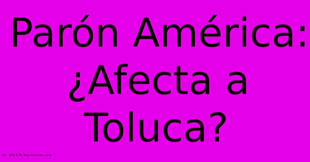 Parón América: ¿Afecta A Toluca?