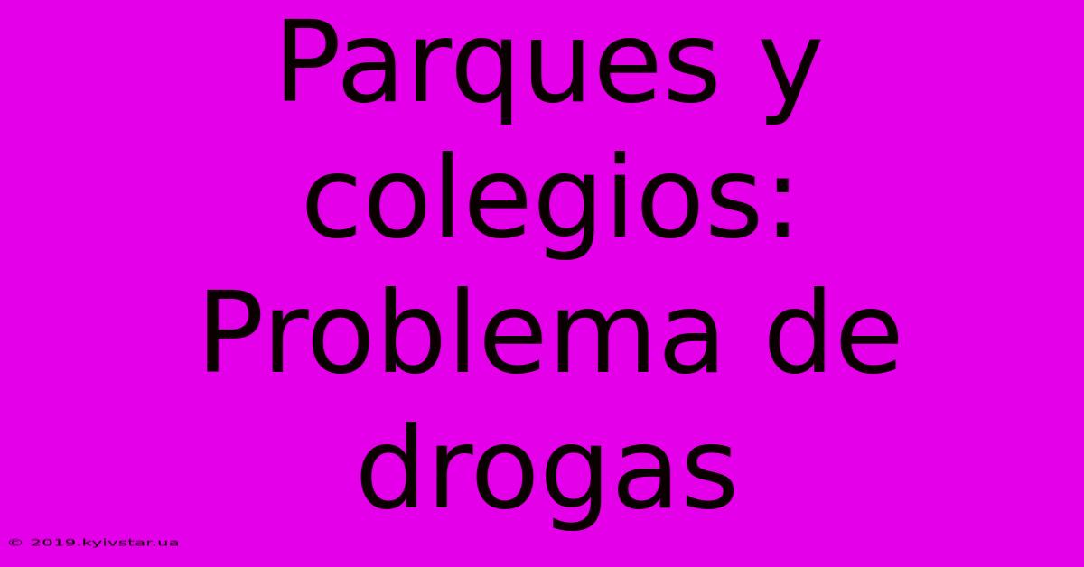 Parques Y Colegios: Problema De Drogas