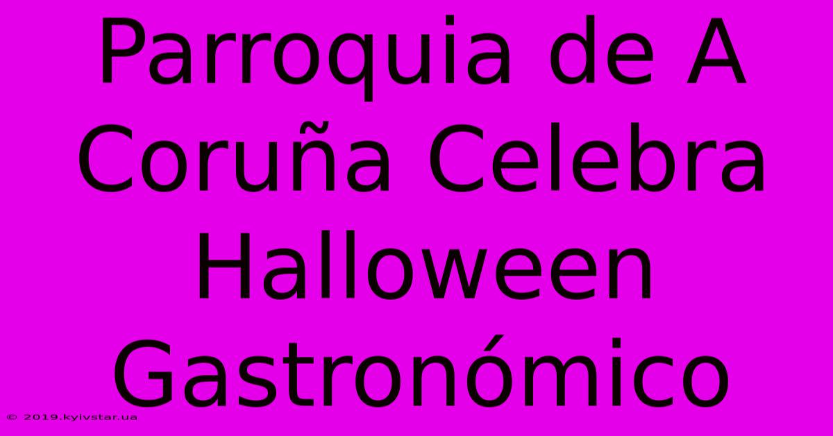 Parroquia De A Coruña Celebra Halloween Gastronómico