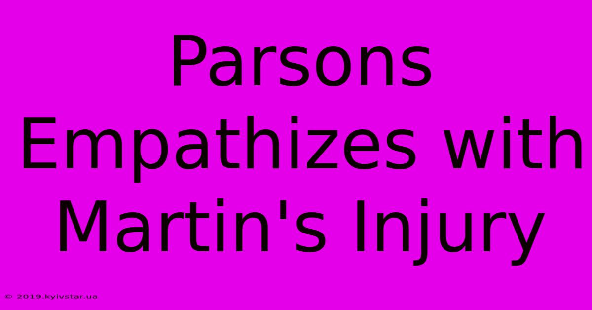 Parsons Empathizes With Martin's Injury