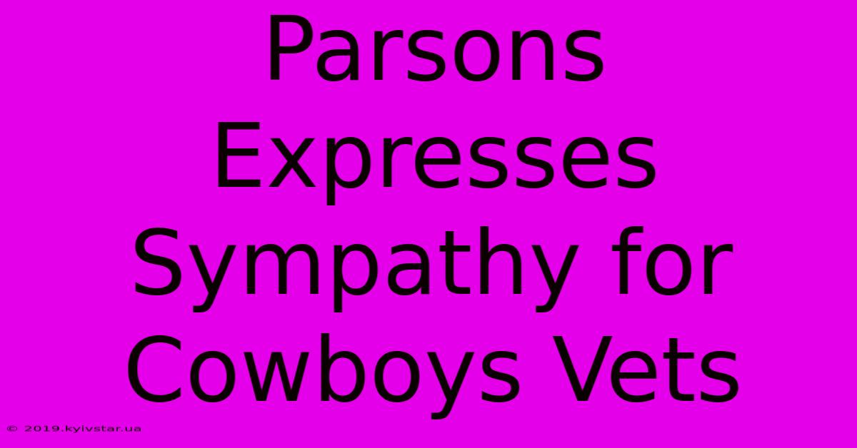 Parsons Expresses Sympathy For Cowboys Vets