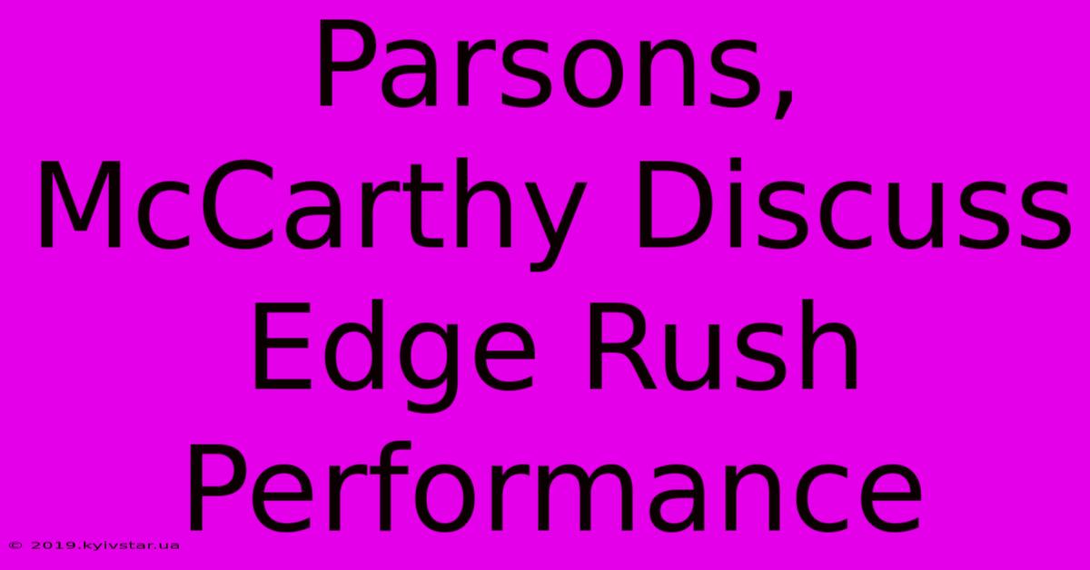 Parsons, McCarthy Discuss Edge Rush Performance