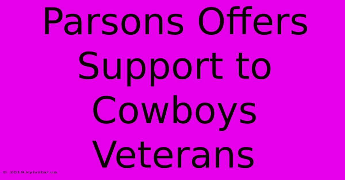 Parsons Offers Support To Cowboys Veterans 