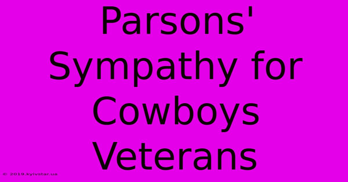 Parsons' Sympathy For Cowboys Veterans