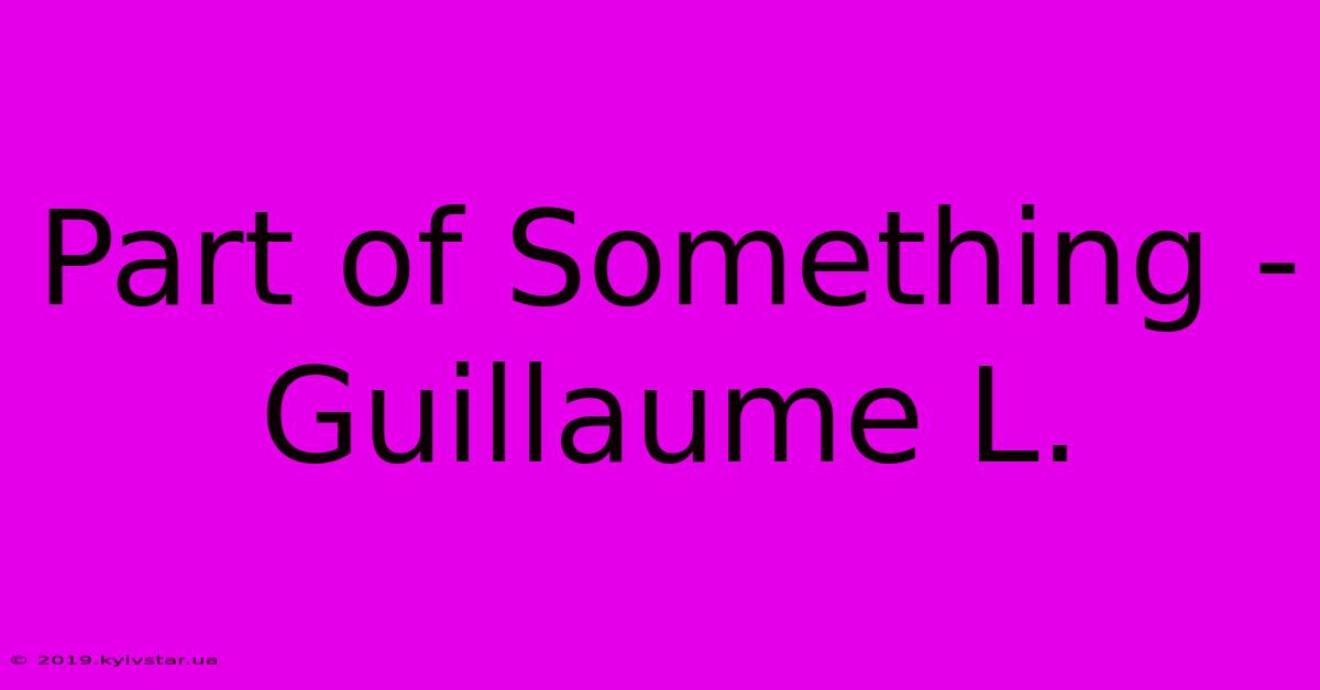 Part Of Something - Guillaume L.