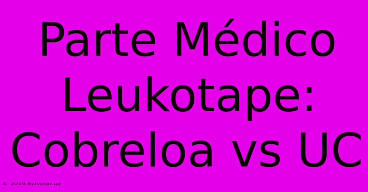 Parte Médico Leukotape: Cobreloa Vs UC