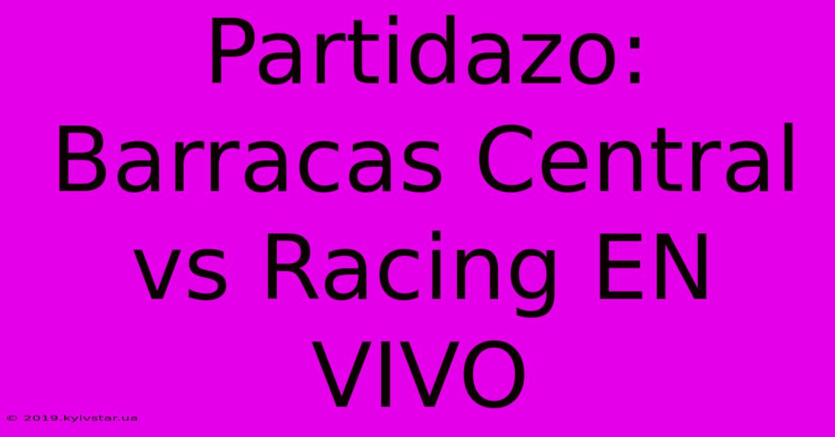 Partidazo: Barracas Central Vs Racing EN VIVO 