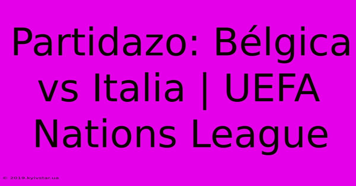 Partidazo: Bélgica Vs Italia | UEFA Nations League