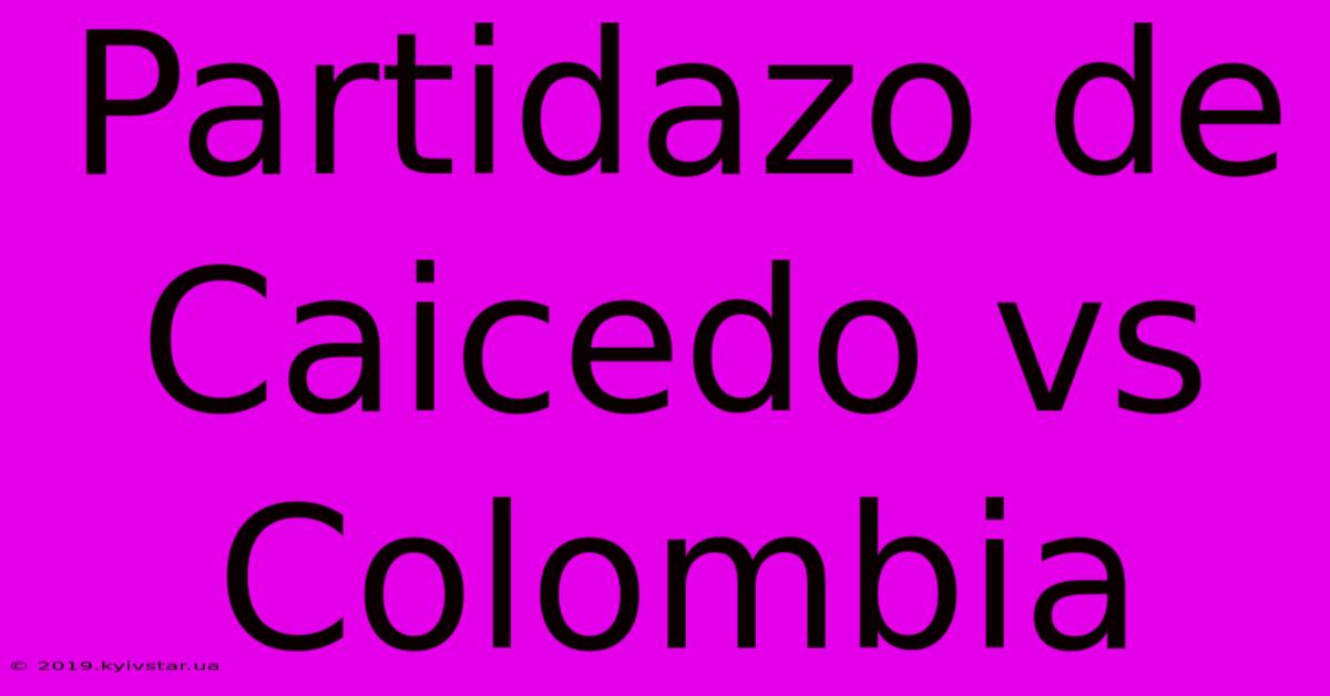 Partidazo De Caicedo Vs Colombia