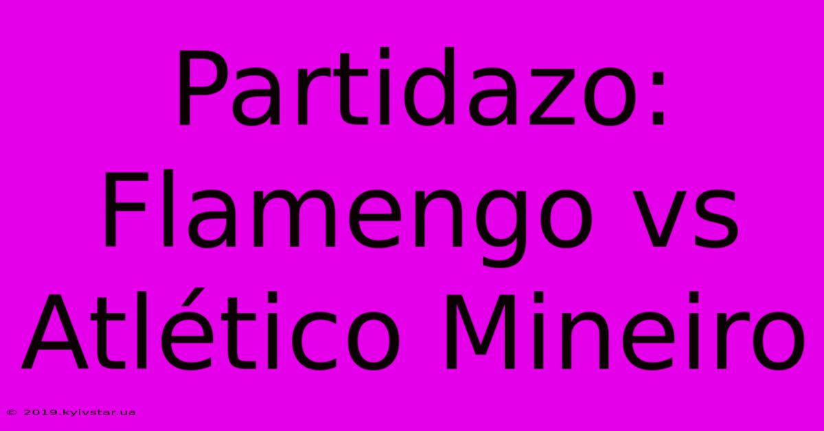 Partidazo: Flamengo Vs Atlético Mineiro