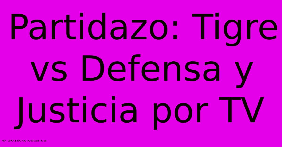 Partidazo: Tigre Vs Defensa Y Justicia Por TV 