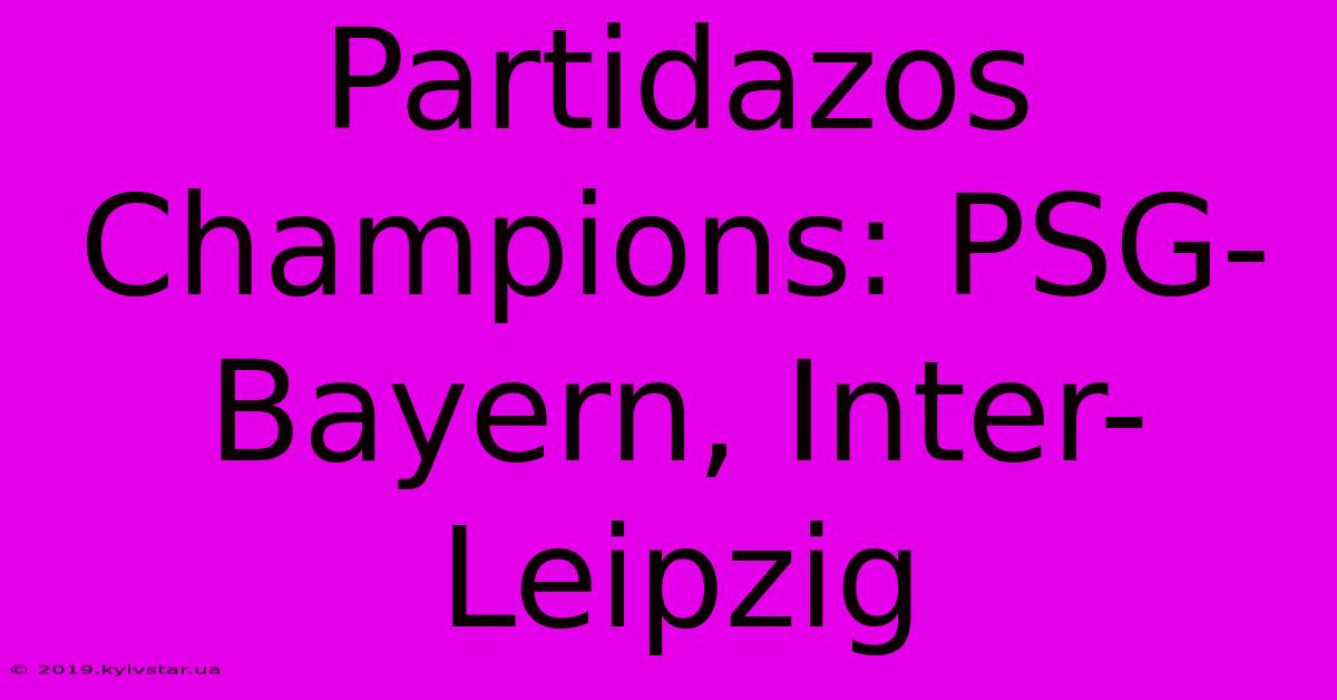 Partidazos Champions: PSG-Bayern, Inter-Leipzig