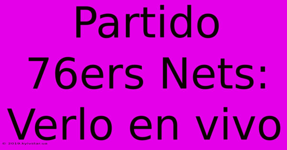 Partido 76ers Nets: Verlo En Vivo