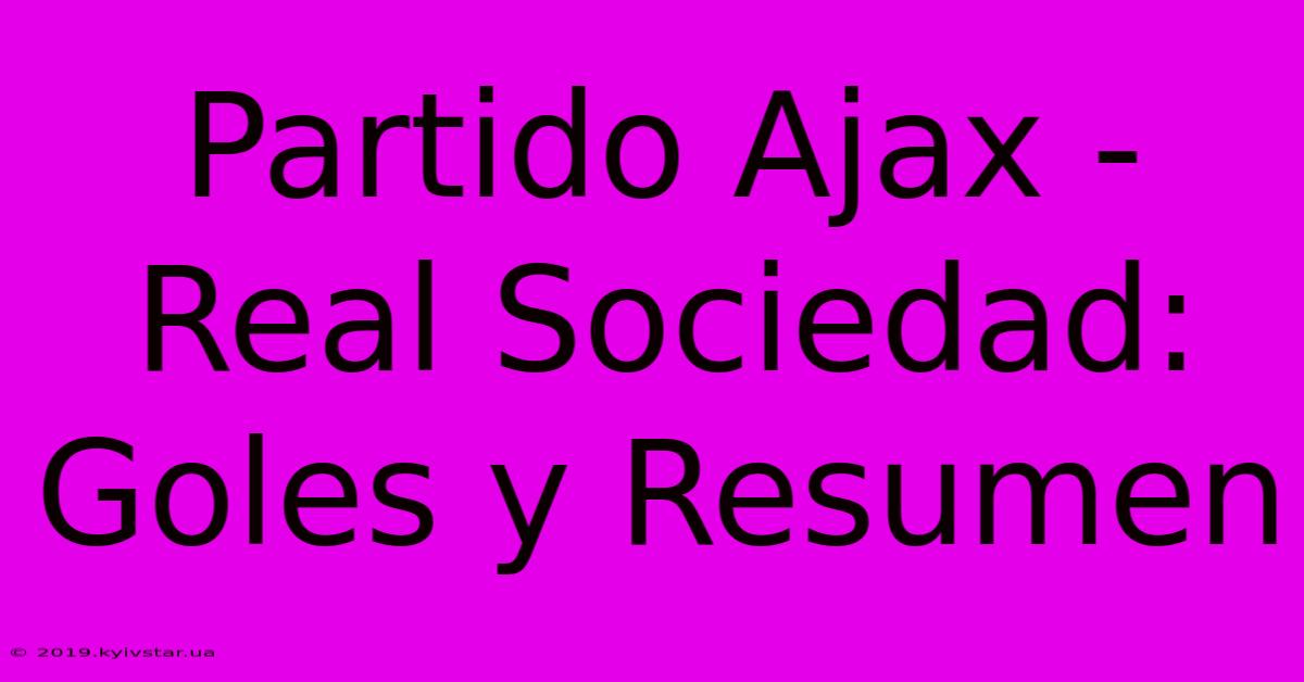 Partido Ajax - Real Sociedad: Goles Y Resumen