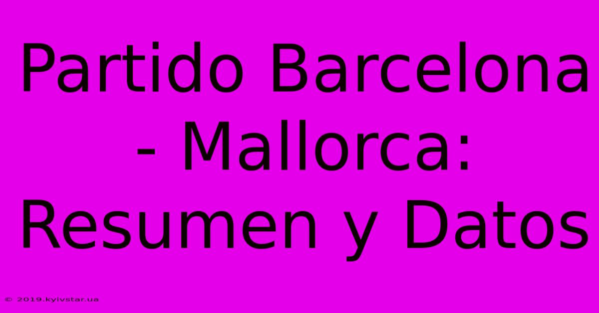 Partido Barcelona - Mallorca: Resumen Y Datos