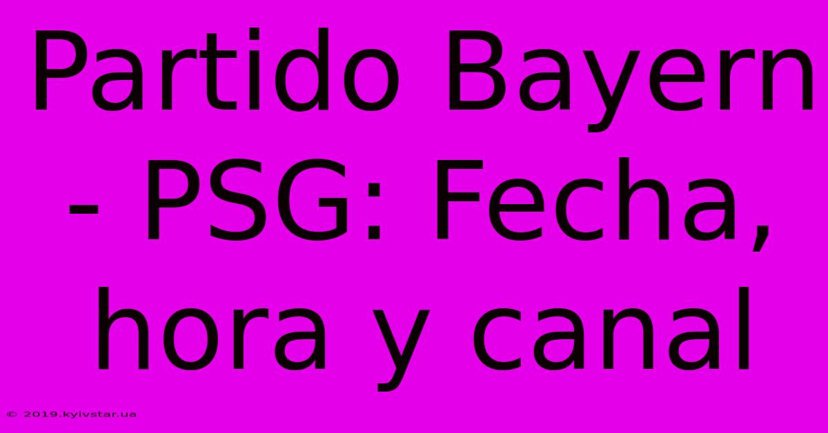 Partido Bayern - PSG: Fecha, Hora Y Canal