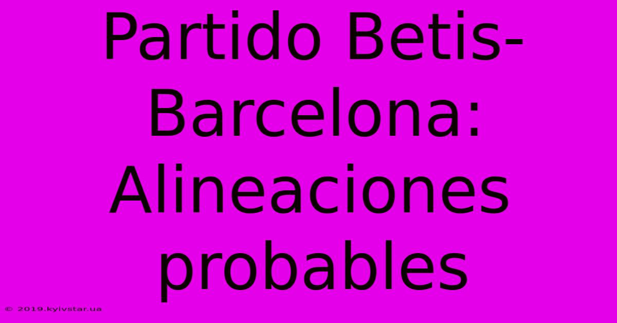 Partido Betis-Barcelona: Alineaciones Probables