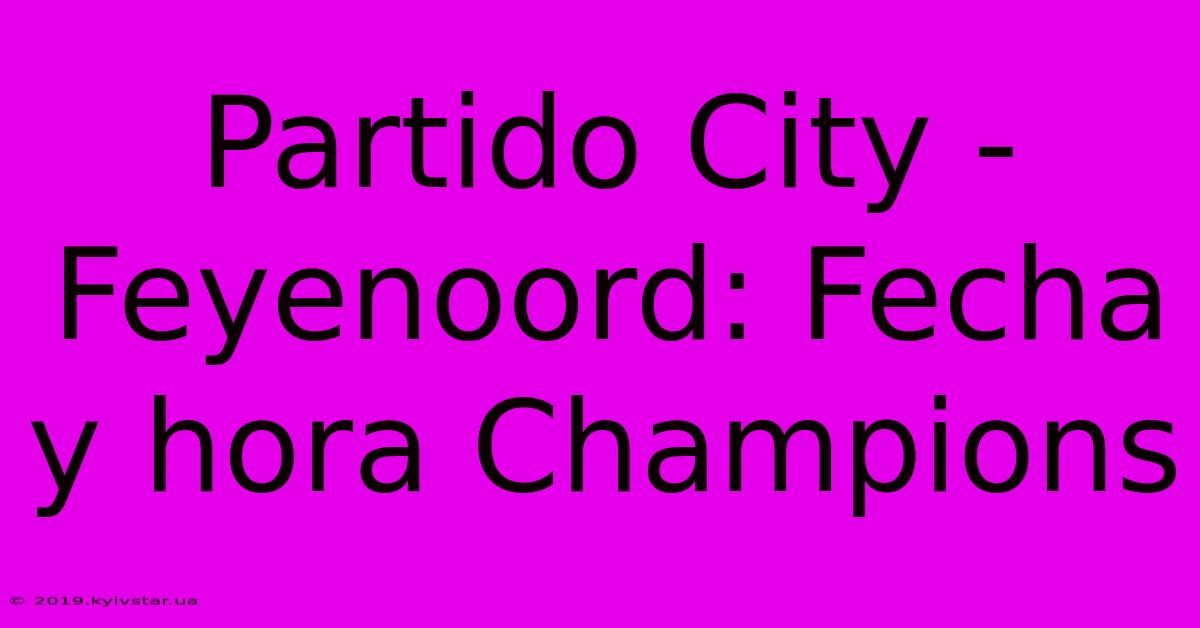 Partido City - Feyenoord: Fecha Y Hora Champions