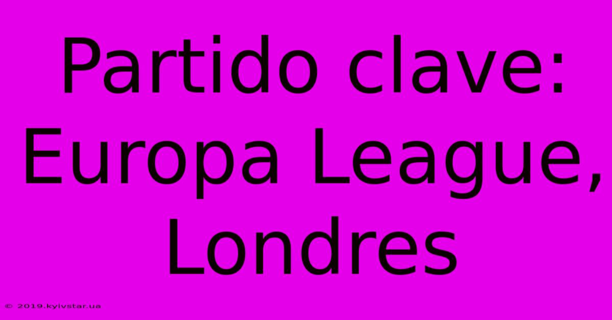 Partido Clave: Europa League, Londres